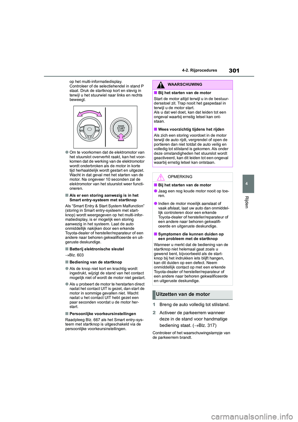 TOYOTA RAV4 2020  Instructieboekje (in Dutch) 301
4
4-2. Rijprocedures
Rijden
op het multi-informatiedisplay.
Controleer of de selectiehendel in stand P 
staat. Druk de startknop kort en stevig in 
terwijl u het stuurwiel
 naar links en rechts 
b