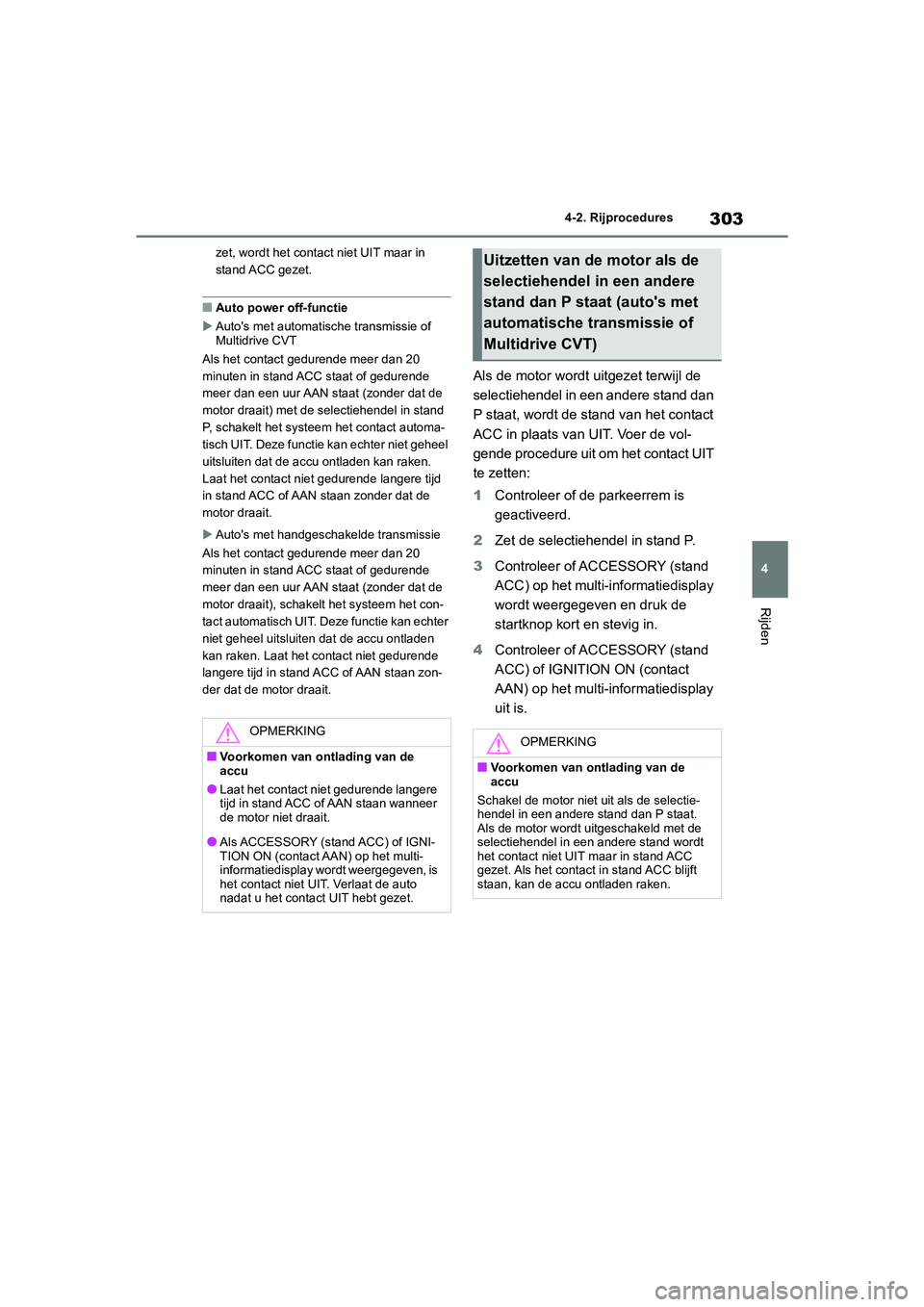 TOYOTA RAV4 2020 Instructieboekje (in Dutch) 303
4
4-2. Rijprocedures
Rijden
zet, wordt het contact niet UIT maar in
stand ACC gezet.
■Auto power off-functie
Auto's met automatische transmissie of
Multidrive CVT
Als het contact gedur TOYOTA RAV4 2020 Instructieboekje (in Dutch) 303
4
4-2. Rijprocedures
Rijden
zet, wordt het contact niet UIT maar in
stand ACC gezet.
■Auto power off-functie
Auto's met automatische transmissie of
Multidrive CVT
Als het contact gedur