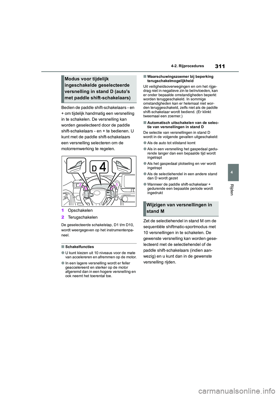 TOYOTA RAV4 2020  Instructieboekje (in Dutch) 311
4
4-2. Rijprocedures
Rijden
Bedien de paddle shift-schakelaars - en 
+ om tijdelijk handmatig een versnelling 
in te schakelen. De versnelling kan 
worden geselecteerd door de paddle 
shift-schake