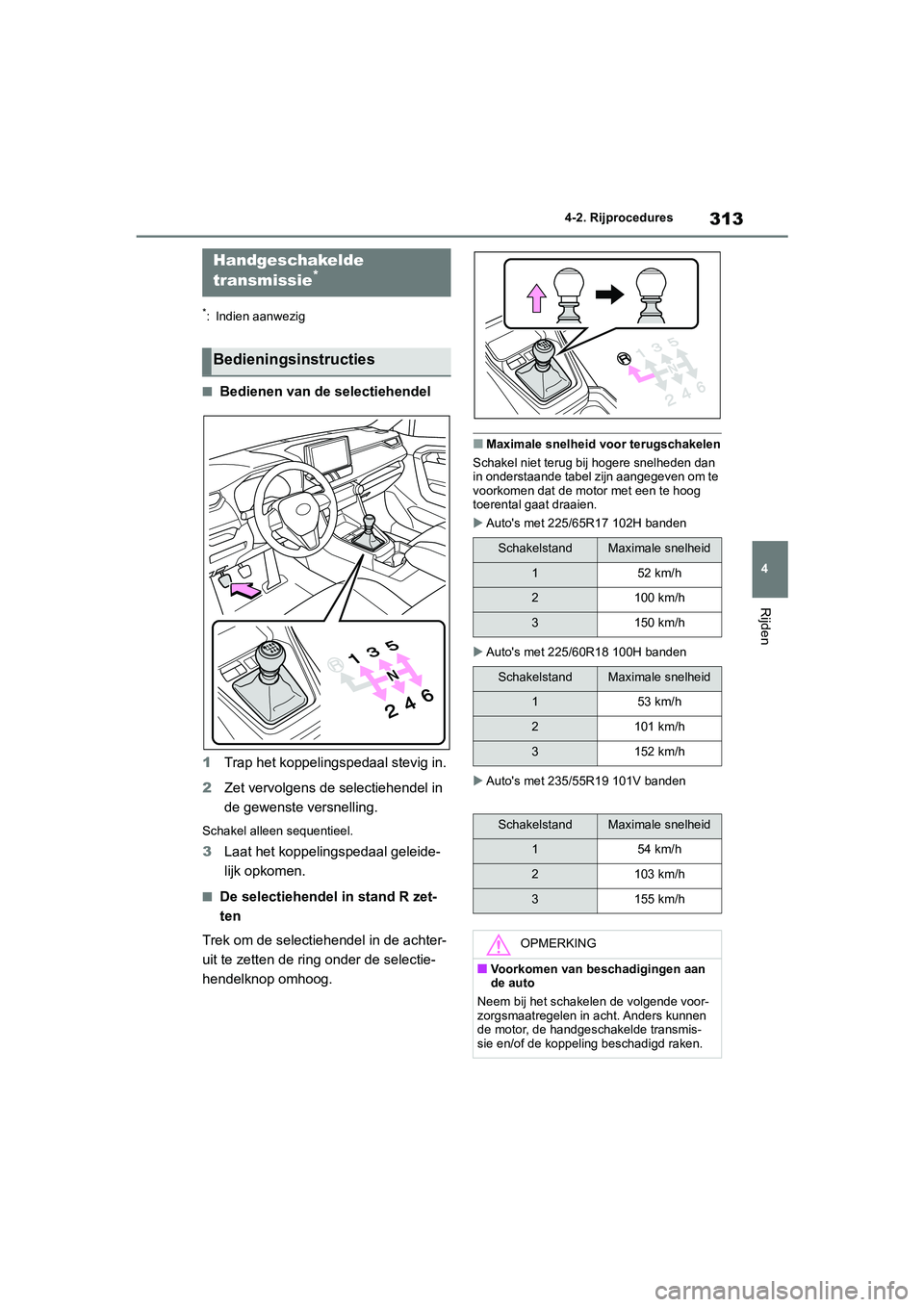 TOYOTA RAV4 2020  Instructieboekje (in Dutch) 313
4
4-2. Rijprocedures
Rijden
*: Indien aanwezig
■Bedienen van de selectiehendel
1 Trap het koppelingspedaal stevig in.
2 Zet vervolgens de selectiehendel in 
de gewenste versnelling.
Schakel alle