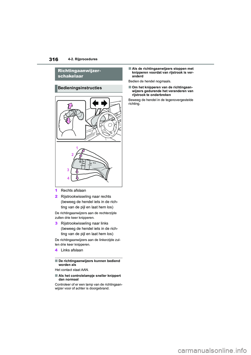 TOYOTA RAV4 2020  Instructieboekje (in Dutch) 3164-2. Rijprocedures
1Rechts afslaan
2 Rijstrookwisseling naar rechts 
(beweeg de hendel i ets in de rich-
ting van de pijl en  laat hem los)
De richtingaanwijzers aan de rechterzijde 
zullen drie ke