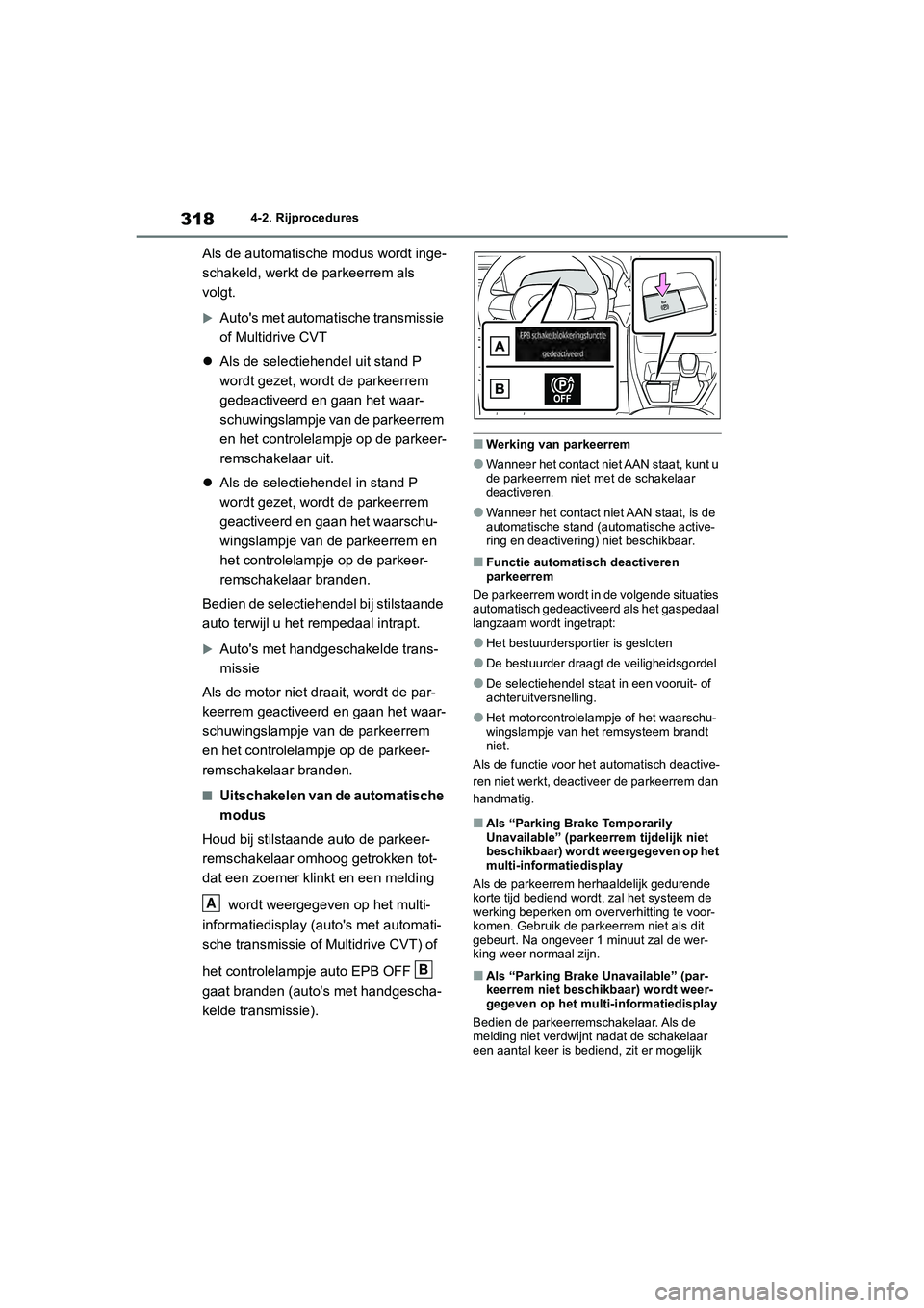 TOYOTA RAV4 2020  Instructieboekje (in Dutch) 3184-2. Rijprocedures
Als de automatische modus wordt inge-
schakeld, werkt de parkeerrem als 
volgt.
Auto's met automatische transmissie 
of Multidrive CVT
 Als de selectiehendel uit stand 