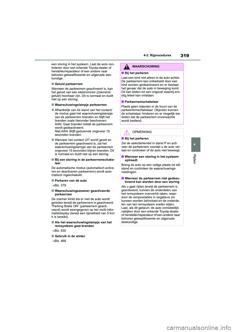 TOYOTA RAV4 2020  Instructieboekje (in Dutch) 319
4
4-2. Rijprocedures
Rijden
een storing in het systeem. Laat de auto con-
troleren door een erkende Toyota-dealer of 
hersteller/reparateur of een andere naar 
behoren gekwalificeerde en uitgerust