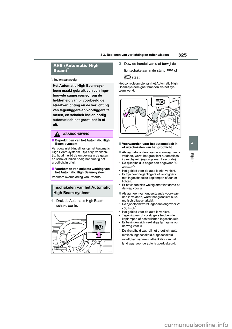 TOYOTA RAV4 2020 Instructieboekje (in Dutch) 325
4
4-3. Bedienen van verlichting en ruitenwissers
Rijden
*: Indien aanwezig
1
Druk de Automa tic High Beam-
schakelaar in. 2
Duw de hendel van u af terwijl de
lichtschakelaar in de stand of
st TOYOTA RAV4 2020 Instructieboekje (in Dutch) 325
4
4-3. Bedienen van verlichting en ruitenwissers
Rijden
*: Indien aanwezig
1
Druk de Automa tic High Beam-
schakelaar in. 2
Duw de hendel van u af terwijl de
lichtschakelaar in de stand of
st