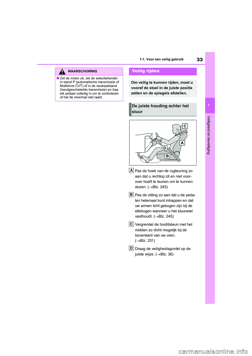 TOYOTA RAV4 2020  Instructieboekje (in Dutch) 33
1
1-1. Voor een veilig gebruik
Veiligheid en beveiliging
Pas de hoek van de 
rugleuning zo 
aan dat u rechtop zit en niet voor-
over hoeft te leunen om te kunnen 
sturen. ( Blz. 245)
Pas de zitt