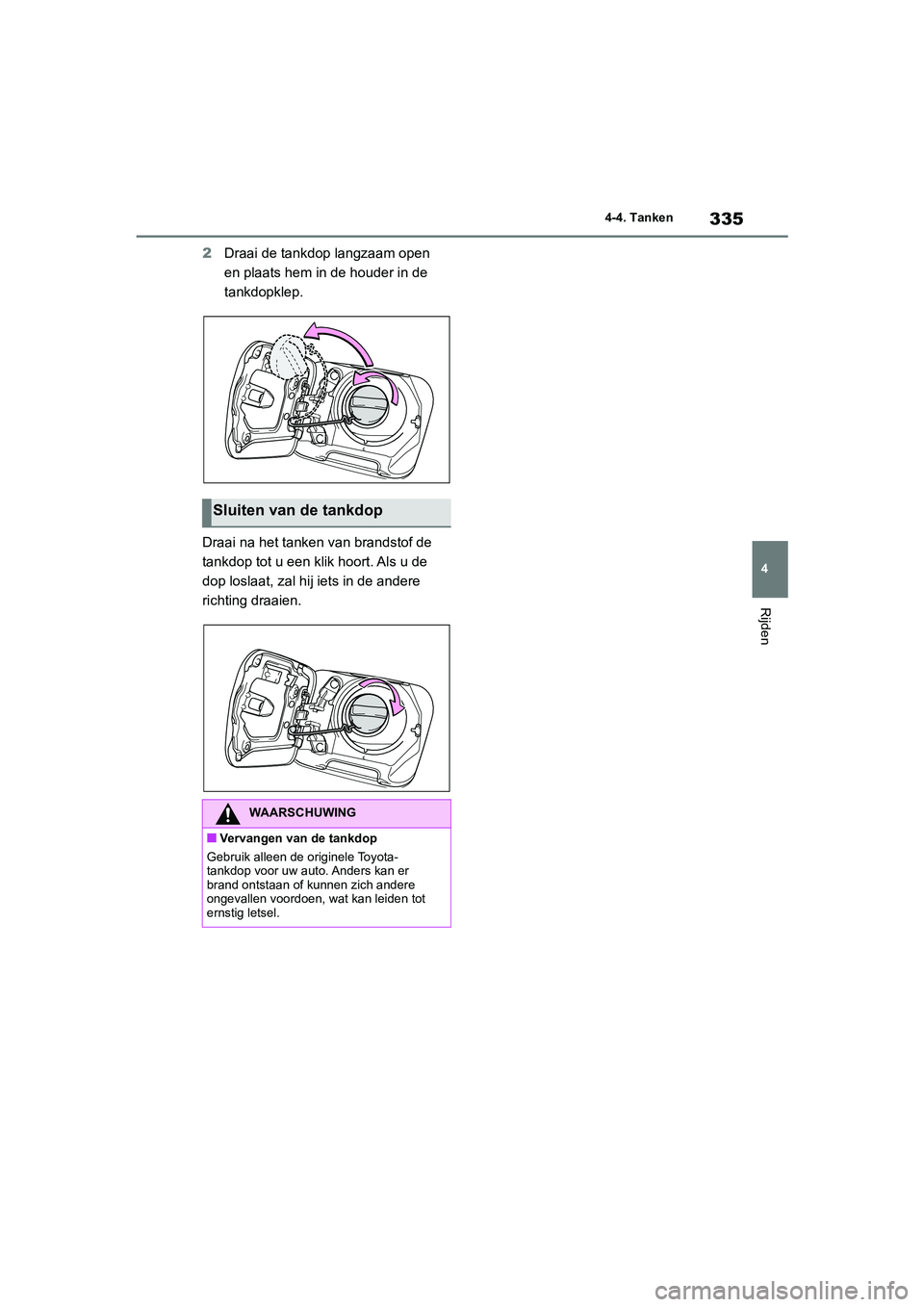 TOYOTA RAV4 2020 Instructieboekje (in Dutch) 335
4
4-4. Tanken
Rijden
2
Draai de tankdop langzaam open
en plaats hem in de houder in de
tankdopklep.
Draai na het tanken van brandstof de
tankdop tot u een klik hoort. Als u de
dop loslaat, za TOYOTA RAV4 2020 Instructieboekje (in Dutch) 335
4
4-4. Tanken
Rijden
2
Draai de tankdop langzaam open
en plaats hem in de houder in de
tankdopklep.
Draai na het tanken van brandstof de
tankdop tot u een klik hoort. Als u de
dop loslaat, za