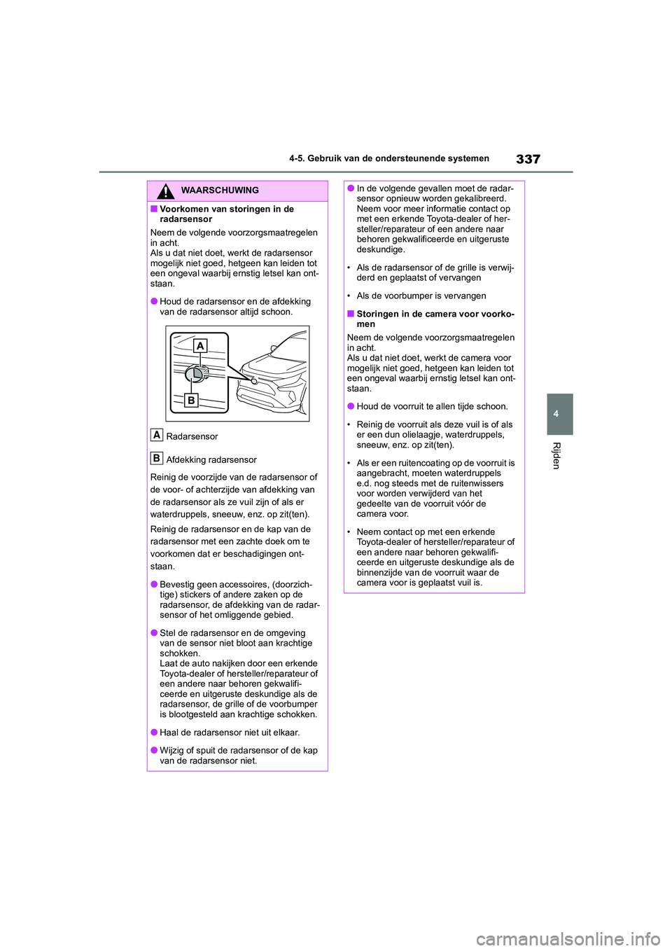 TOYOTA RAV4 2020 Instructieboekje (in Dutch) 337
4
4-5. Gebruik van de ondersteunende systemen
Rijden
WAARSCHUWING
■Voorkomen van storingen in de
radarsensor
Neem de volgende voorzorgsmaatregelen
in acht.
Als u dat niet doet, werkt de radars TOYOTA RAV4 2020 Instructieboekje (in Dutch) 337
4
4-5. Gebruik van de ondersteunende systemen
Rijden
WAARSCHUWING
■Voorkomen van storingen in de
radarsensor
Neem de volgende voorzorgsmaatregelen
in acht.
Als u dat niet doet, werkt de radars