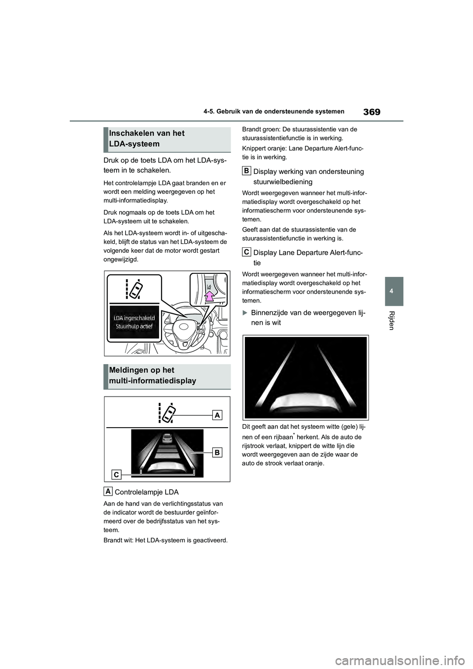 TOYOTA RAV4 2020 Instructieboekje (in Dutch) 369
4
4-5. Gebruik van de ondersteunende systemen
Rijden
Druk op de toets LD
A om het LDA-sys-
teem in te schakelen.
Het controlelampje LDA gaat branden en er
wordt een melding weergegeven op het
mu TOYOTA RAV4 2020 Instructieboekje (in Dutch) 369
4
4-5. Gebruik van de ondersteunende systemen
Rijden
Druk op de toets LD
A om het LDA-sys-
teem in te schakelen.
Het controlelampje LDA gaat branden en er
wordt een melding weergegeven op het
mu