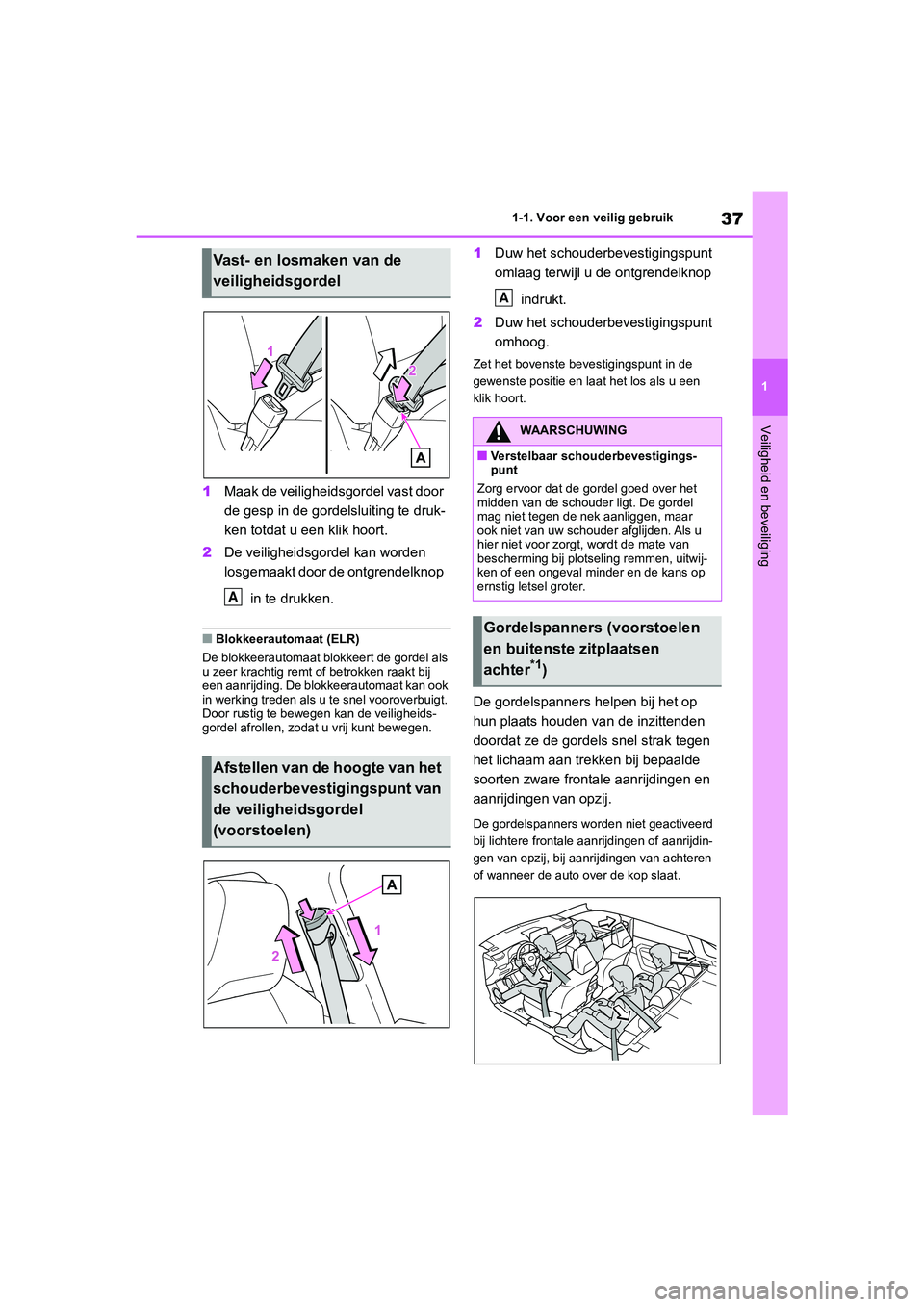 TOYOTA RAV4 2020  Instructieboekje (in Dutch) 37
1
1-1. Voor een veilig gebruik
Veiligheid en beveiliging
1
Maak de veiligheidsgordel vast door 
de gesp in de gordelsluiting te druk-
ken totdat u een klik hoort.
2 De veiligheidsgordel kan worden 