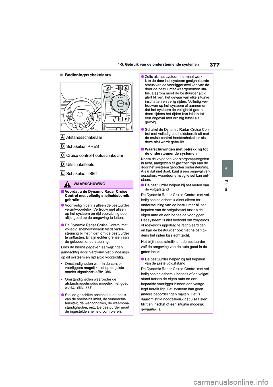 TOYOTA RAV4 2020 Instructieboekje (in Dutch) 377
4
4-5. Gebruik van de ondersteunende systemen
Rijden
■Bedieningsschakelaars
Afstandsschakelaar
Schakelaar +RES
Cruise control-hoofdschakelaar
Uitschakeltoets
Schakelaar -SET
WAARSCHUWING
■Voor TOYOTA RAV4 2020 Instructieboekje (in Dutch) 377
4
4-5. Gebruik van de ondersteunende systemen
Rijden
■Bedieningsschakelaars
Afstandsschakelaar
Schakelaar +RES
Cruise control-hoofdschakelaar
Uitschakeltoets
Schakelaar -SET
WAARSCHUWING
■Voor