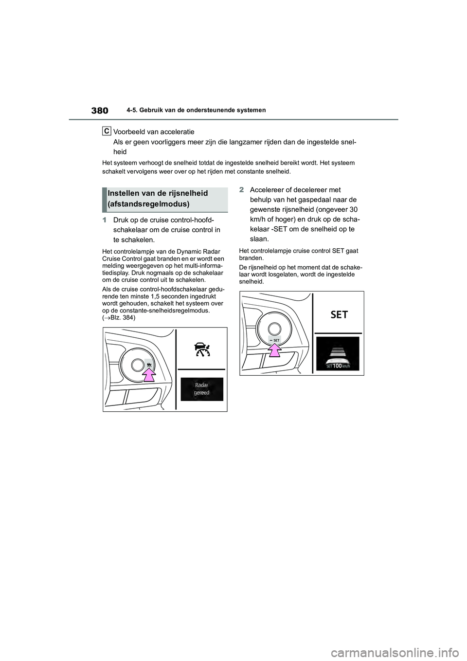 TOYOTA RAV4 2020 Instructieboekje (in Dutch) 3804-5. Gebruik van de ondersteunende systemen
Voorbeeld van acceleratie
Als er geen voorliggers meer zijn die langzamer rijden dan de ingestelde snel-
heid
Het systeem verhoogt de snelheid to tdat de TOYOTA RAV4 2020 Instructieboekje (in Dutch) 3804-5. Gebruik van de ondersteunende systemen
Voorbeeld van acceleratie
Als er geen voorliggers meer zijn die langzamer rijden dan de ingestelde snel-
heid
Het systeem verhoogt de snelheid to tdat de