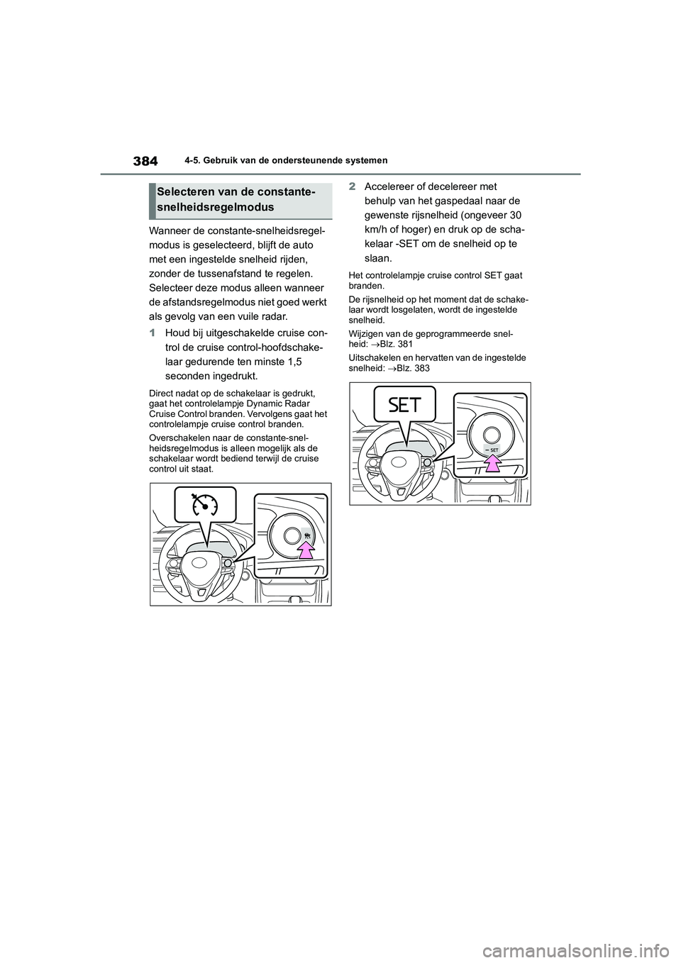 TOYOTA RAV4 2020 Instructieboekje (in Dutch) 3844-5. Gebruik van de ondersteunende systemen
Wanneer de constante-snelheidsregel-
modus is geselecteerd, blijft de auto
met een ingestelde snelheid rijden,
zonder de tussenafstand te regelen.
Sel TOYOTA RAV4 2020 Instructieboekje (in Dutch) 3844-5. Gebruik van de ondersteunende systemen
Wanneer de constante-snelheidsregel-
modus is geselecteerd, blijft de auto
met een ingestelde snelheid rijden,
zonder de tussenafstand te regelen.
Sel