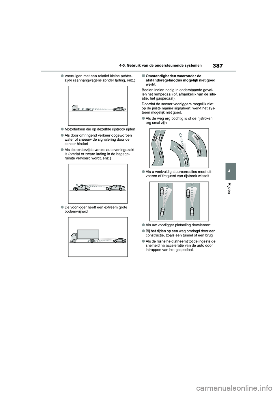 TOYOTA RAV4 2020 Instructieboekje (in Dutch) 387
4
4-5. Gebruik van de ondersteunende systemen
Rijden
●Voertuigen met een relatief kleine achter-
zijde (aanhangwagens zonder lading, enz.)
●Motorfietsen die op dezelfde rijstrook rijden
●Als TOYOTA RAV4 2020 Instructieboekje (in Dutch) 387
4
4-5. Gebruik van de ondersteunende systemen
Rijden
●Voertuigen met een relatief kleine achter-
zijde (aanhangwagens zonder lading, enz.)
●Motorfietsen die op dezelfde rijstrook rijden
●Als