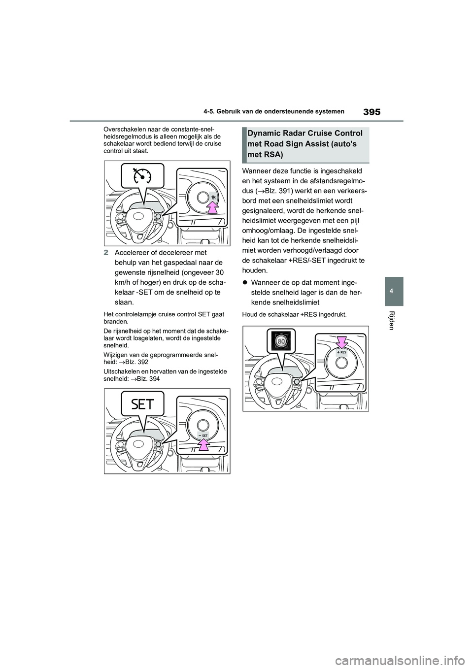TOYOTA RAV4 2020 Instructieboekje (in Dutch) 395
4
4-5. Gebruik van de ondersteunende systemen
Rijden
Overschakelen naar de constante-snel-
heidsregelmodus is alleen mogelijk als de
schakelaar wordt bediend terwijl de cruise
control uit staat. TOYOTA RAV4 2020 Instructieboekje (in Dutch) 395
4
4-5. Gebruik van de ondersteunende systemen
Rijden
Overschakelen naar de constante-snel-
heidsregelmodus is alleen mogelijk als de
schakelaar wordt bediend terwijl de cruise
control uit staat.