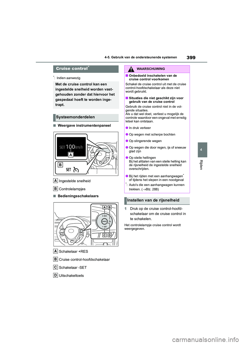 TOYOTA RAV4 2020 Instructieboekje (in Dutch) 399
4
4-5. Gebruik van de ondersteunende systemen
Rijden
*: Indien aanwezig
■Weergave instrumentenpaneel
Ingestelde snelheid
Controlelampjes
■BedieningsschakelaarsSchakelaar +RES
Cruise control-ho TOYOTA RAV4 2020 Instructieboekje (in Dutch) 399
4
4-5. Gebruik van de ondersteunende systemen
Rijden
*: Indien aanwezig
■Weergave instrumentenpaneel
Ingestelde snelheid
Controlelampjes
■BedieningsschakelaarsSchakelaar +RES
Cruise control-ho