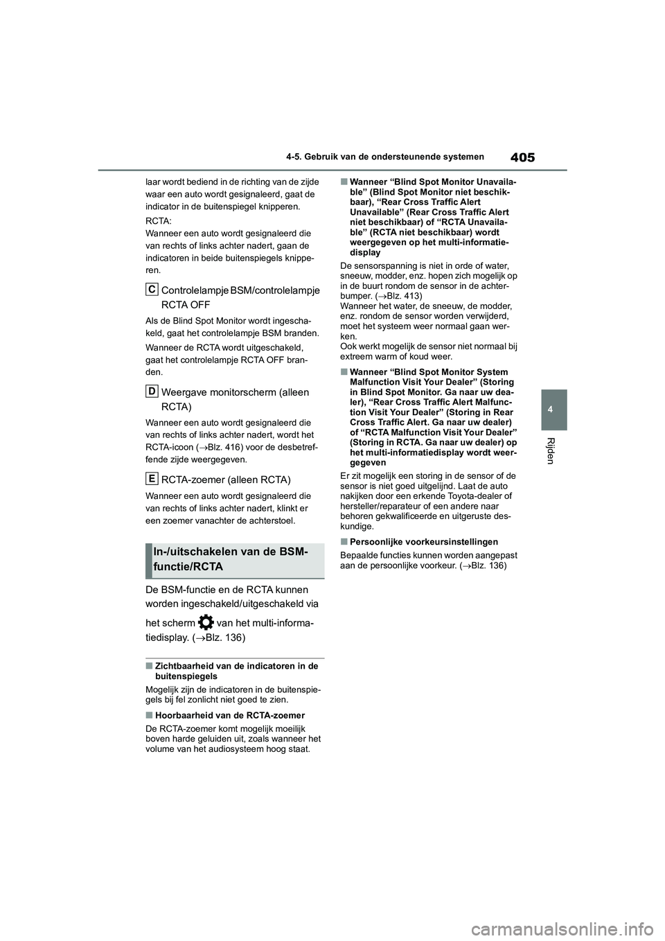 TOYOTA RAV4 2020  Instructieboekje (in Dutch) 405
4
4-5. Gebruik van de ondersteunende systemen
Rijden
laar wordt bediend in de richting van de zijde 
waar een auto wordt gesignaleerd, gaat de 
indicator in de buitenspiegel knipperen.
RCTA:
Wanne