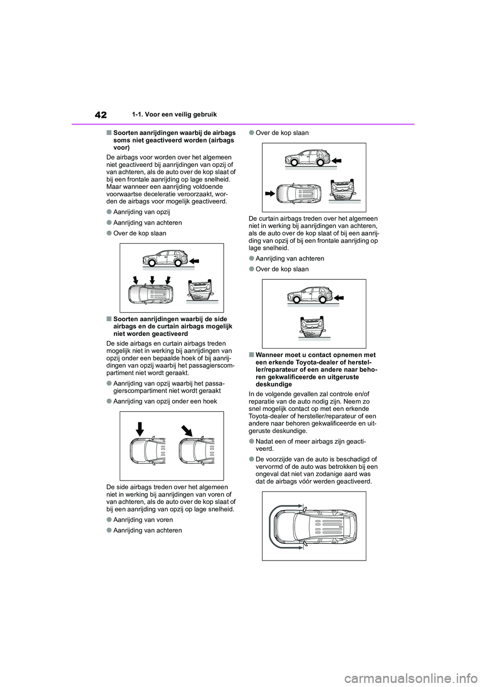 TOYOTA RAV4 2020 Instructieboekje (in Dutch) 421-1. Voor een veilig gebruik
■Soorten aanrijdingen waarbij de airbags
soms niet geactiveerd worden (airbags
voor)
De airbags voor worden over het algemeen
niet geactiveerd bij aanrijdingen van TOYOTA RAV4 2020 Instructieboekje (in Dutch) 421-1. Voor een veilig gebruik
■Soorten aanrijdingen waarbij de airbags
soms niet geactiveerd worden (airbags
voor)
De airbags voor worden over het algemeen
niet geactiveerd bij aanrijdingen van