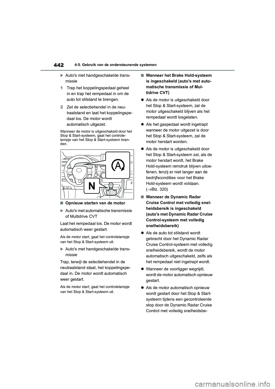 TOYOTA RAV4 2020 Instructieboekje (in Dutch) 4424-5. Gebruik van de ondersteunende systemen
Auto's met handgeschakelde trans-
missie
1 Trap het koppelingspedaal geheel
in en trap het rempedaal in om de
auto tot stilst and te brengen.
2 TOYOTA RAV4 2020 Instructieboekje (in Dutch) 4424-5. Gebruik van de ondersteunende systemen
Auto's met handgeschakelde trans-
missie
1 Trap het koppelingspedaal geheel
in en trap het rempedaal in om de
auto tot stilst and te brengen.
2