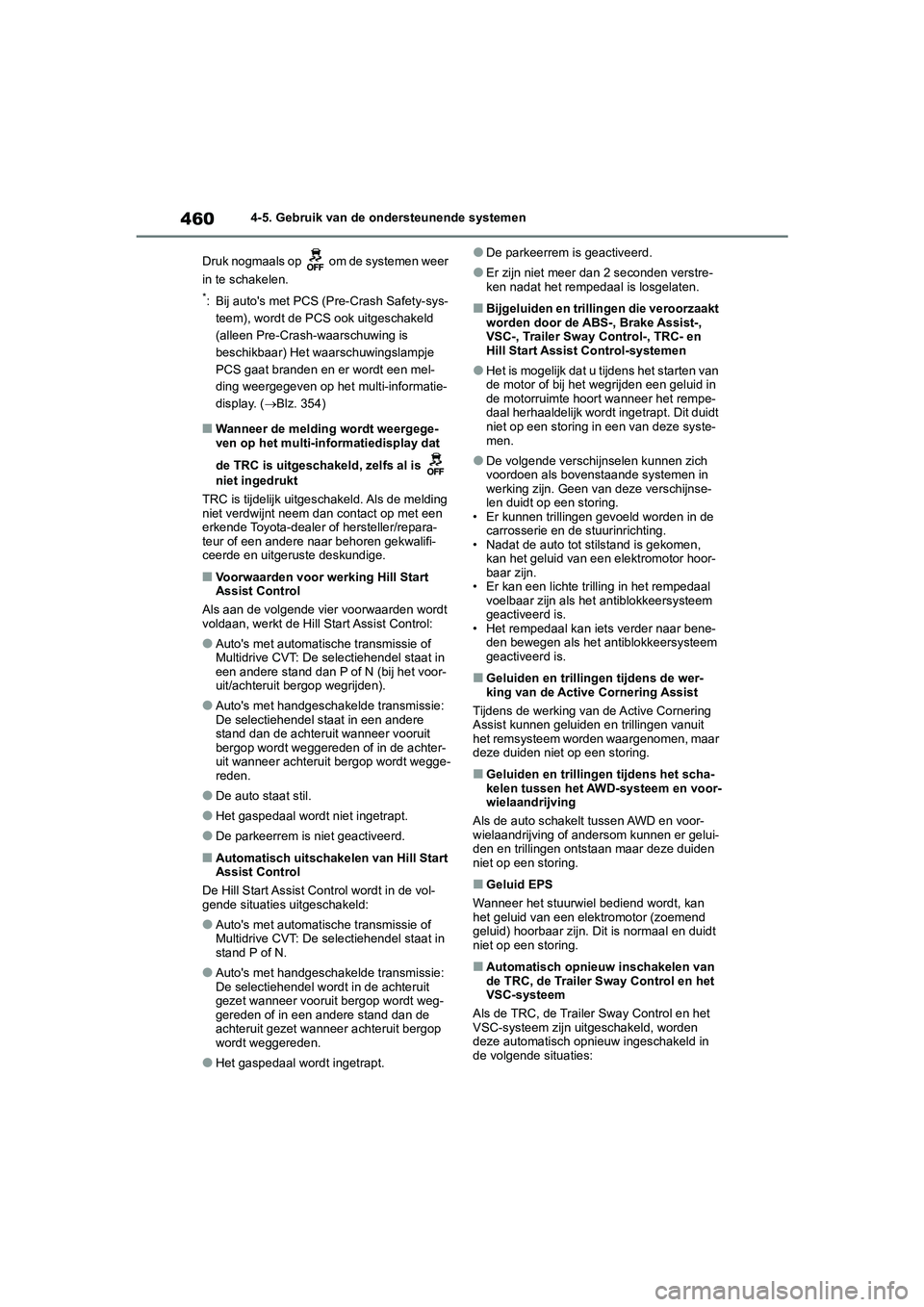 TOYOTA RAV4 2020  Instructieboekje (in Dutch) 4604-5. Gebruik van de ondersteunende systemen
Druk nogmaals op   om de systemen weer 
in te schakelen.
*: Bij auto's met PCS ( Pre-Crash Safety-sys-
teem), wordt de PCS ook uitgeschakeld 
(alleen