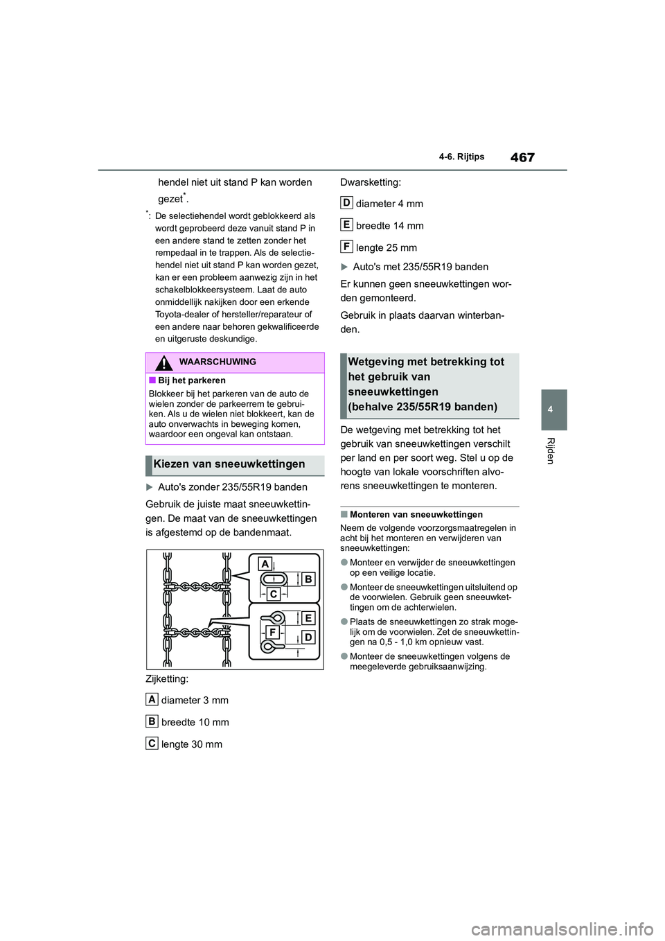 TOYOTA RAV4 2020  Instructieboekje (in Dutch) 467
4
4-6. Rijtips
Rijden
hendel niet uit stand P kan worden 
gezet
*.
*: De selectiehendel wordt geblokkeerd als 
wordt geprobeerd deze vanuit stand P in 
een andere stand te zetten zonder het 
rempe