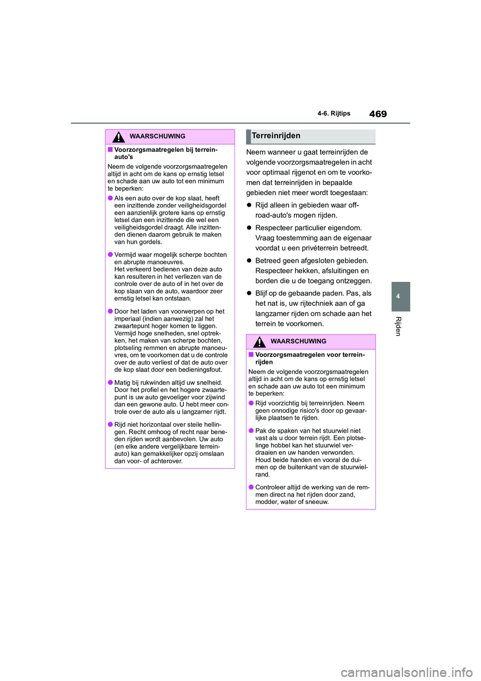 TOYOTA RAV4 2020  Instructieboekje (in Dutch) 469
4
4-6. Rijtips
Rijden
Neem wanneer u gaat
 terreinrijden de 
volgende voorzorgsmaatregelen in acht 
voor optimaal rijgenot en om te voorko-
men dat terreinrijden in bepaalde 
gebieden niet meer wo