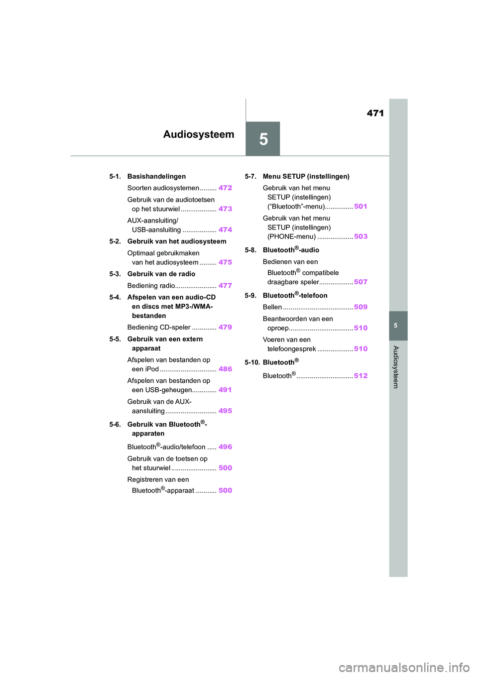 TOYOTA RAV4 2020 Instructieboekje (in Dutch) 5
471
5
Audiosysteem
Audiosysteem
5-1. BasishandelingenSoorten audiosystemen ......... 472
Gebruik van de audiotoetsen op het stuurwiel ................... 473
AUX-aansluiting/ USB-aansluiting ...... TOYOTA RAV4 2020 Instructieboekje (in Dutch) 5
471
5
Audiosysteem
Audiosysteem
5-1. BasishandelingenSoorten audiosystemen ......... 472
Gebruik van de audiotoetsen op het stuurwiel ................... 473
AUX-aansluiting/ USB-aansluiting ......