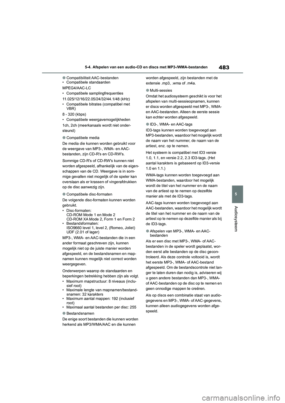 TOYOTA RAV4 2020 Instructieboekje (in Dutch) 483
5
5-4. Afspelen van een audio-CD en discs met MP3-/WMA-bestanden
Audiosysteem
●Compatibiliteit AAC-bestanden
• Compatibele standaarden
MPEG4/AAC-LC
• Compatibele samplingfrequenties
11.025/1 TOYOTA RAV4 2020 Instructieboekje (in Dutch) 483
5
5-4. Afspelen van een audio-CD en discs met MP3-/WMA-bestanden
Audiosysteem
●Compatibiliteit AAC-bestanden
• Compatibele standaarden
MPEG4/AAC-LC
• Compatibele samplingfrequenties
11.025/1