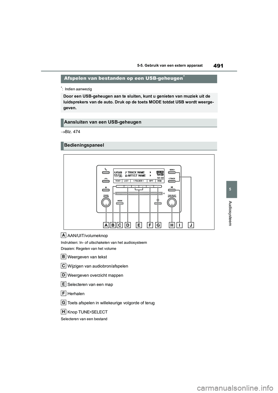 TOYOTA RAV4 2020 Instructieboekje (in Dutch) 491
5
5-5. Gebruik van een extern apparaat
Audiosysteem
*: Indien aanwezig
Blz. 474
AAN/UIT/volumeknop
Indrukken: In- of uitschakelen van het audiosysteem
Draaien: Regelen van het volume
Weergeven TOYOTA RAV4 2020 Instructieboekje (in Dutch) 491
5
5-5. Gebruik van een extern apparaat
Audiosysteem
*: Indien aanwezig
Blz. 474
AAN/UIT/volumeknop
Indrukken: In- of uitschakelen van het audiosysteem
Draaien: Regelen van het volume
Weergeven