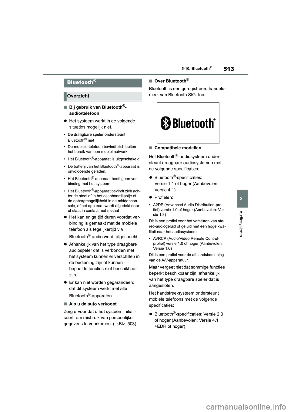 TOYOTA RAV4 2020  Instructieboekje (in Dutch) 513
5
5-10. Bluetooth
®
Audiosysteem
5-10.Bluetooth®
■Bij gebruik van Bluetooth®-
audio/telefoon
 Het systeem werkt  in de volgende 
situaties mogelijk niet.
• De draagbare speler ondersteun