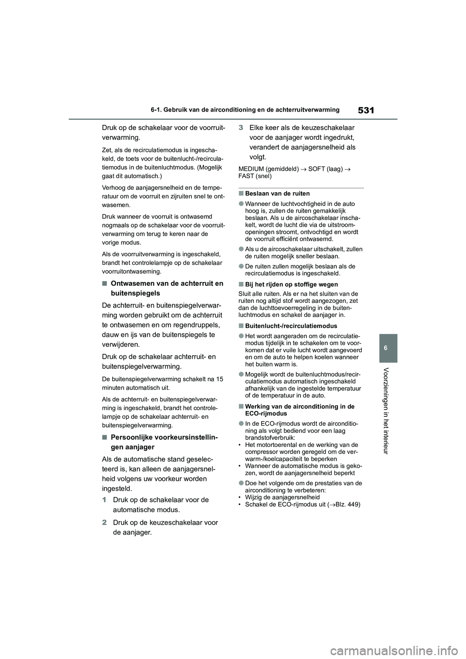 TOYOTA RAV4 2020 Instructieboekje (in Dutch) 531
6
6-1. Gebruik van de airconditioning en de achterruitverwarming
Voorzieningen in het interieur
Druk op de schakelaar voor de voorruit-
verwarming.
Zet, als de recirculatiemodus is ingescha-
keld, TOYOTA RAV4 2020 Instructieboekje (in Dutch) 531
6
6-1. Gebruik van de airconditioning en de achterruitverwarming
Voorzieningen in het interieur
Druk op de schakelaar voor de voorruit-
verwarming.
Zet, als de recirculatiemodus is ingescha-
keld,
