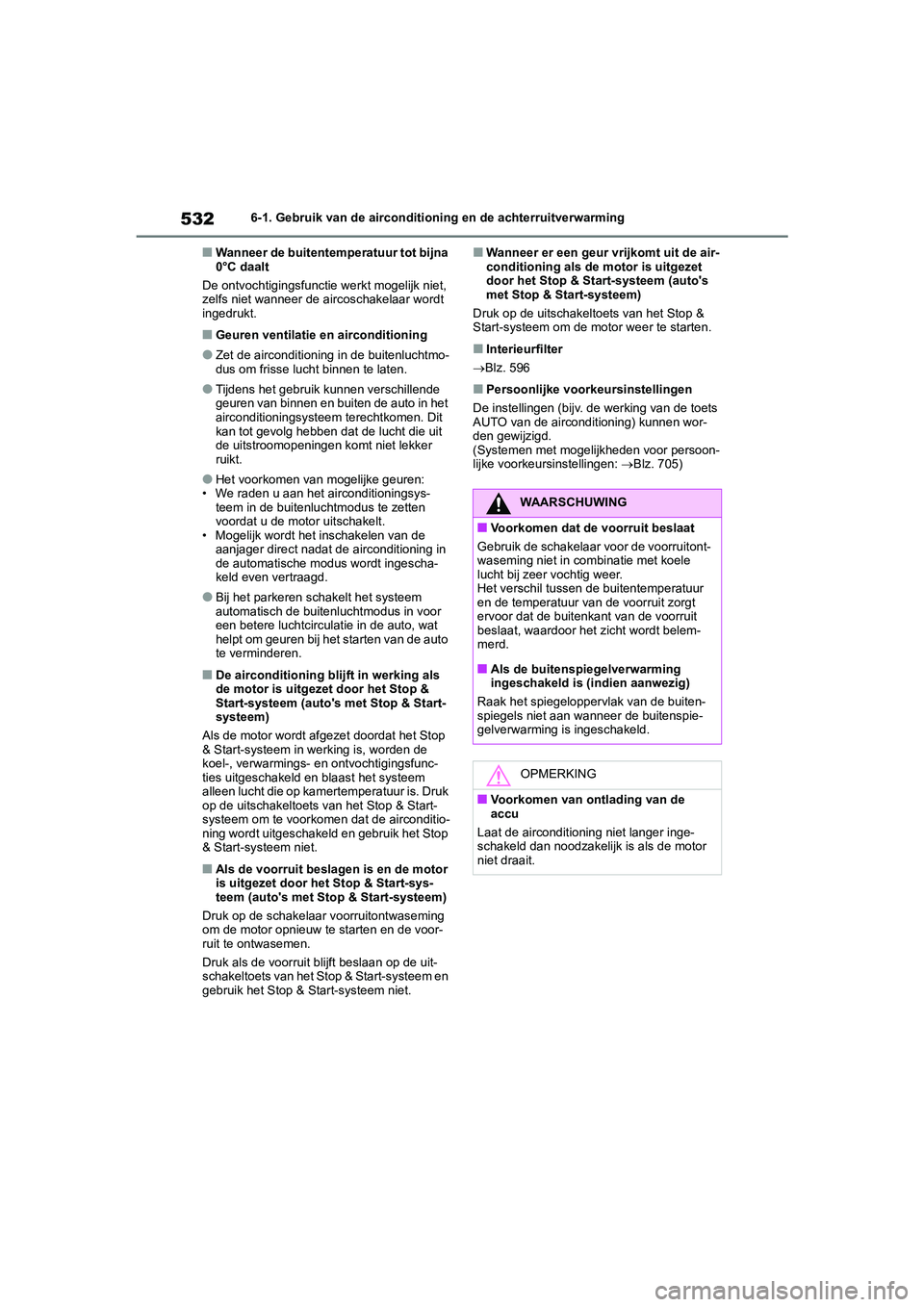 TOYOTA RAV4 2020 Instructieboekje (in Dutch) 5326-1. Gebruik van de airconditioning en de achterruitverwarming
■Wanneer de buitentemperatuur tot bijna
0°C daalt
De ontvochtigingsfuncti e werkt mogelijk niet,
zelfs niet wanneer de aircoschak TOYOTA RAV4 2020 Instructieboekje (in Dutch) 5326-1. Gebruik van de airconditioning en de achterruitverwarming
■Wanneer de buitentemperatuur tot bijna
0°C daalt
De ontvochtigingsfuncti e werkt mogelijk niet,
zelfs niet wanneer de aircoschak