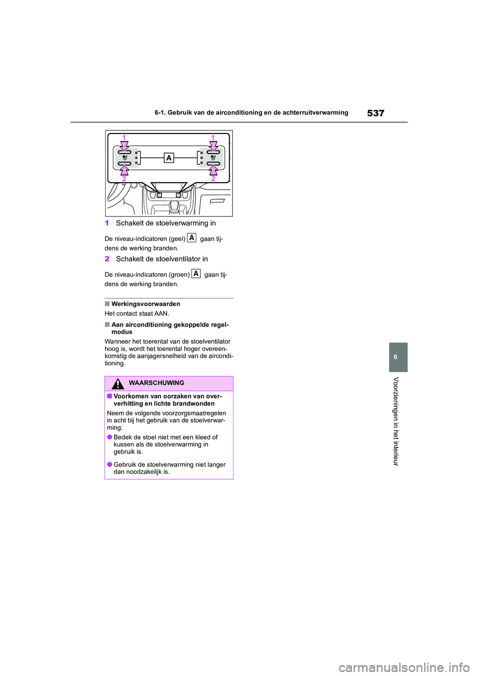 TOYOTA RAV4 2020 Instructieboekje (in Dutch) 537
6
6-1. Gebruik van de airconditioning en de achterruitverwarming
Voorzieningen in het interieur
1
Schakelt de stoelverwarming in
De niveau-indicatoren (geel) gaan tij-
dens de werking branden.
2 TOYOTA RAV4 2020 Instructieboekje (in Dutch) 537
6
6-1. Gebruik van de airconditioning en de achterruitverwarming
Voorzieningen in het interieur
1
Schakelt de stoelverwarming in
De niveau-indicatoren (geel) gaan tij-
dens de werking branden.
2