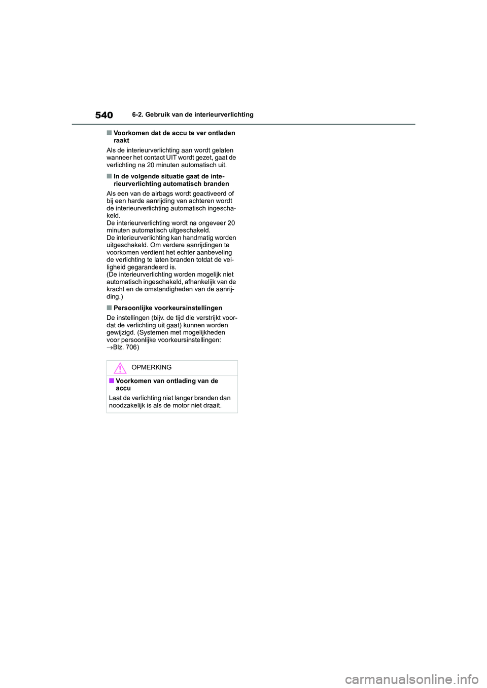 TOYOTA RAV4 2020  Instructieboekje (in Dutch) 5406-2. Gebruik van de interieurverlichting
■Voorkomen dat de accu te ver ontladen 
raakt
Als de interieurverlichting aan wordt gelaten 
wanneer het contact UIT wordt gezet, gaat de 
verlichting na 