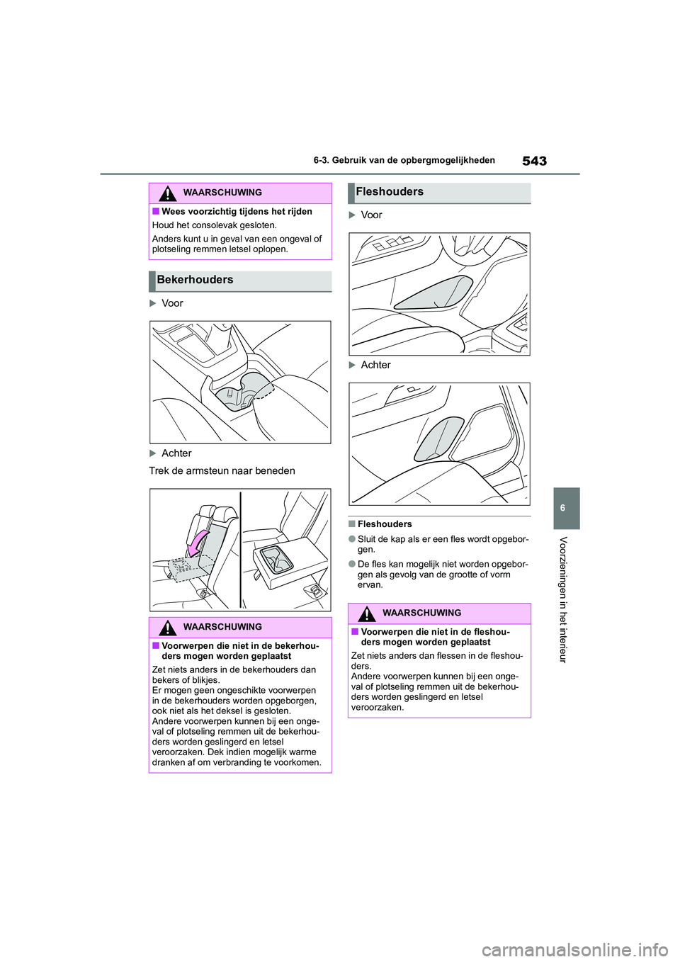 TOYOTA RAV4 2020  Instructieboekje (in Dutch) 543
6
6-3. Gebruik van de opbergmogelijkheden
Voorzieningen in het interieur
Vo o r
Achter
Trek de armsteun naar beneden
Voor
Achter
■Fleshouders
●Sluit de kap als er een fles wordt op