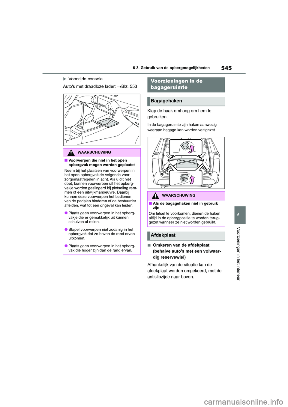 TOYOTA RAV4 2020  Instructieboekje (in Dutch) 545
6
6-3. Gebruik van de opbergmogelijkheden
Voorzieningen in het interieur
Voorzijde console
Auto's met draadloze lader:  Blz. 553
Klap de haak om hoog om hem te 
gebruiken.
In de bagageru