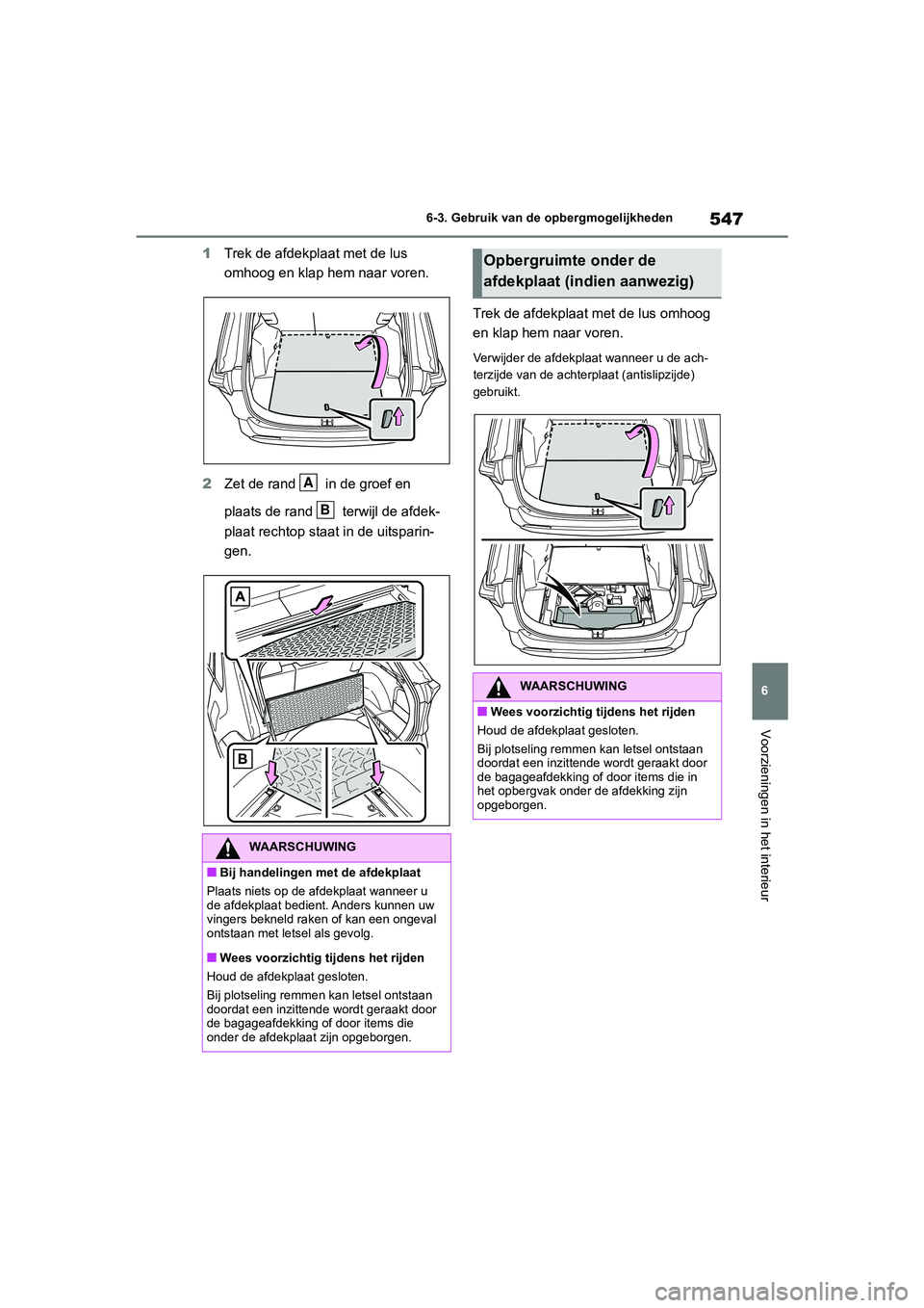 TOYOTA RAV4 2020  Instructieboekje (in Dutch) 547
6
6-3. Gebruik van de opbergmogelijkheden
Voorzieningen in het interieur
1
Trek de afdekpl aat met de lus 
omhoog en klap he m naar voren. 
2 Zet de rand   in de groef en 
plaats de rand   terwijl