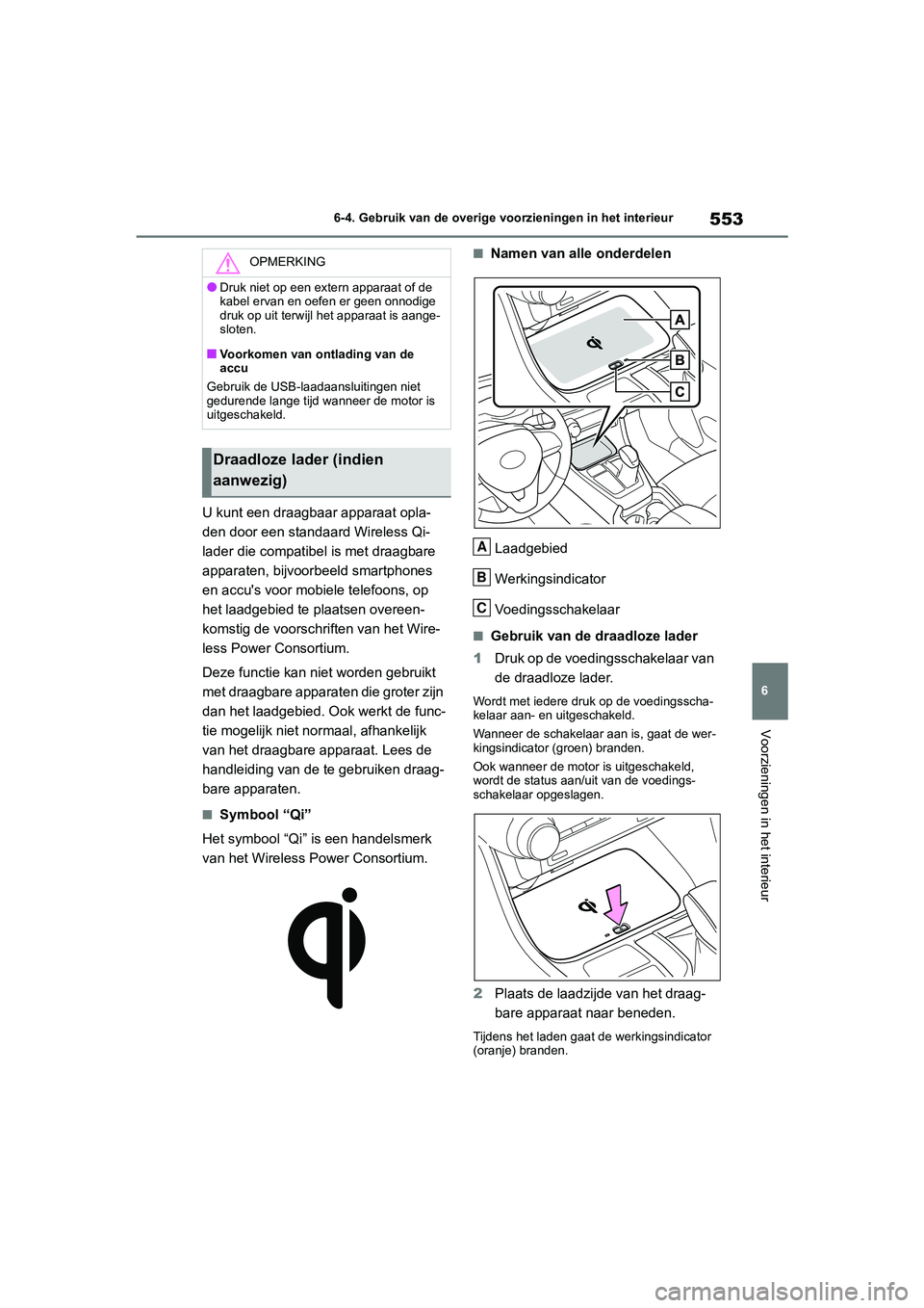 TOYOTA RAV4 2020  Instructieboekje (in Dutch) 553
6
6-4. Gebruik van de overige vo
orzieningen in het interieur
Voorzieningen in het interieur
U kunt een draagbaar apparaat opla-
den door een standaard Wireless Qi-
lader die compatibel is met dra