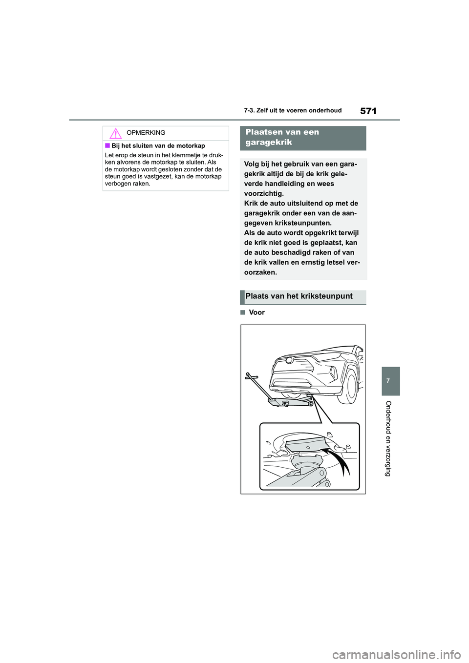TOYOTA RAV4 2020 Instructieboekje (in Dutch) 571
7
7-3. Zelf uit te voeren onderhoud
Onderhoud en verzorging
■Vo o r
OPMERKING
■Bij het sluiten van de motorkap
Let erop de steun in het klemmetje te druk-
ken alvorens de motorkap te sluiten. TOYOTA RAV4 2020 Instructieboekje (in Dutch) 571
7
7-3. Zelf uit te voeren onderhoud
Onderhoud en verzorging
■Vo o r
OPMERKING
■Bij het sluiten van de motorkap
Let erop de steun in het klemmetje te druk-
ken alvorens de motorkap te sluiten.