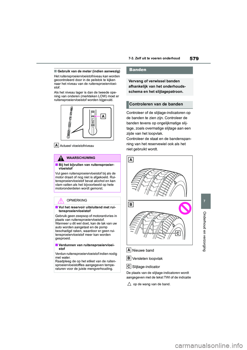 TOYOTA RAV4 2020  Instructieboekje (in Dutch) 579
7
7-3. Zelf uit te voeren onderhoud
Onderhoud en verzorging
■Gebruik van de meter (indien aanwezig)
Het ruitensproeiervloeistofniveau kan worden 
gecontroleerd door in  de peilstok te kijken 
na