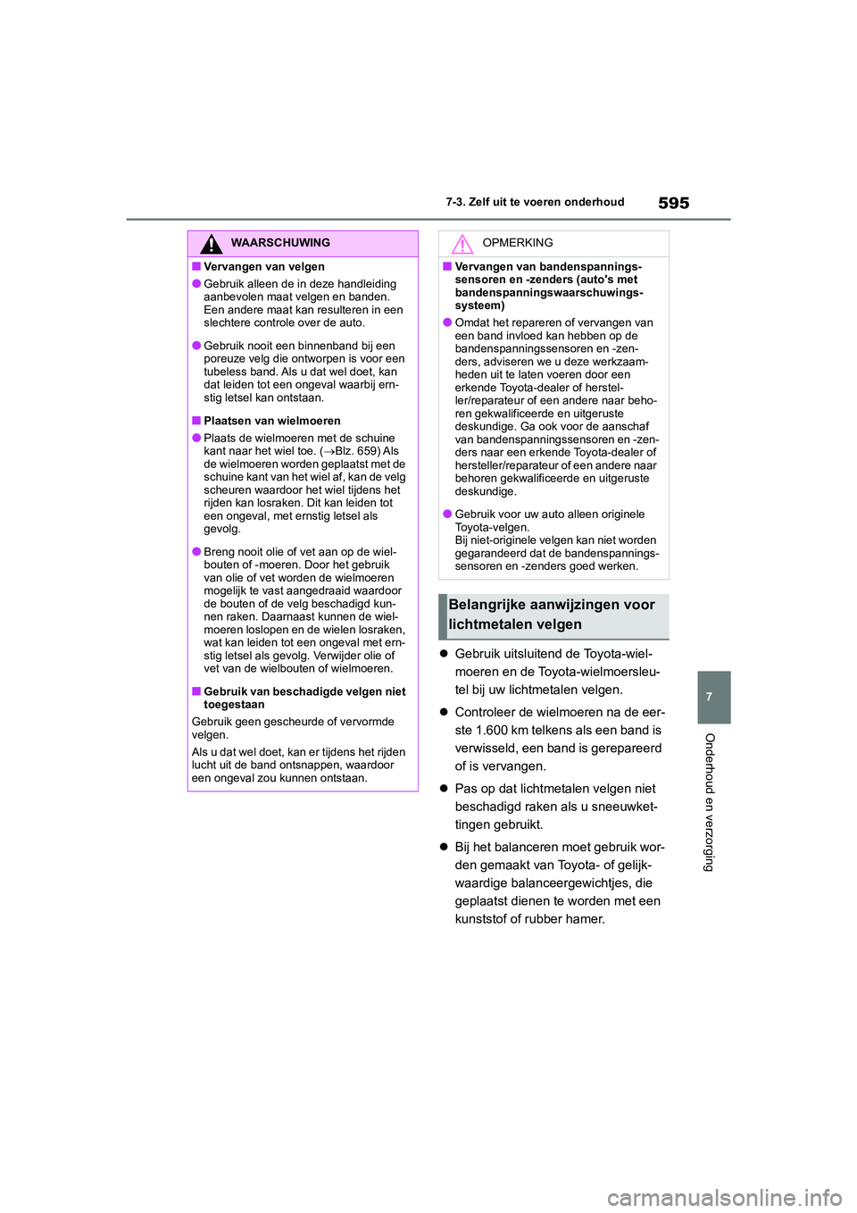 TOYOTA RAV4 2020 Instructieboekje (in Dutch) 595
7
7-3. Zelf uit te voeren onderhoud
Onderhoud en verzorging
Gebruik uitsluitend de Toyota-wiel-
moeren en de Toyota-wielmoersleu-
tel bij uw lichtmetalen velgen.
Controleer de wielmoeren n TOYOTA RAV4 2020 Instructieboekje (in Dutch) 595
7
7-3. Zelf uit te voeren onderhoud
Onderhoud en verzorging
Gebruik uitsluitend de Toyota-wiel-
moeren en de Toyota-wielmoersleu-
tel bij uw lichtmetalen velgen.
Controleer de wielmoeren n