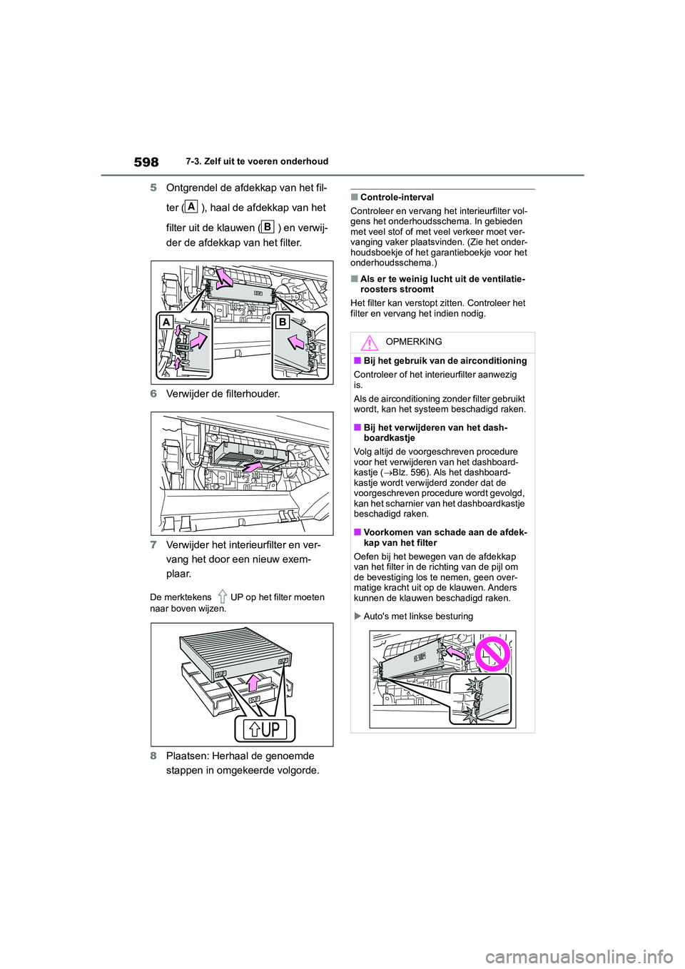 TOYOTA RAV4 2020 Instructieboekje (in Dutch) 5987-3. Zelf uit te voeren onderhoud
5Ontgrendel de afdekkap van het fil-
ter ( ), haal de afdekkap van het
filter uit de klauwen ( ) en verwij-
der de afdekkap van het filter.
6 Verwijder de filter TOYOTA RAV4 2020 Instructieboekje (in Dutch) 5987-3. Zelf uit te voeren onderhoud
5Ontgrendel de afdekkap van het fil-
ter ( ), haal de afdekkap van het
filter uit de klauwen ( ) en verwij-
der de afdekkap van het filter.
6 Verwijder de filter
