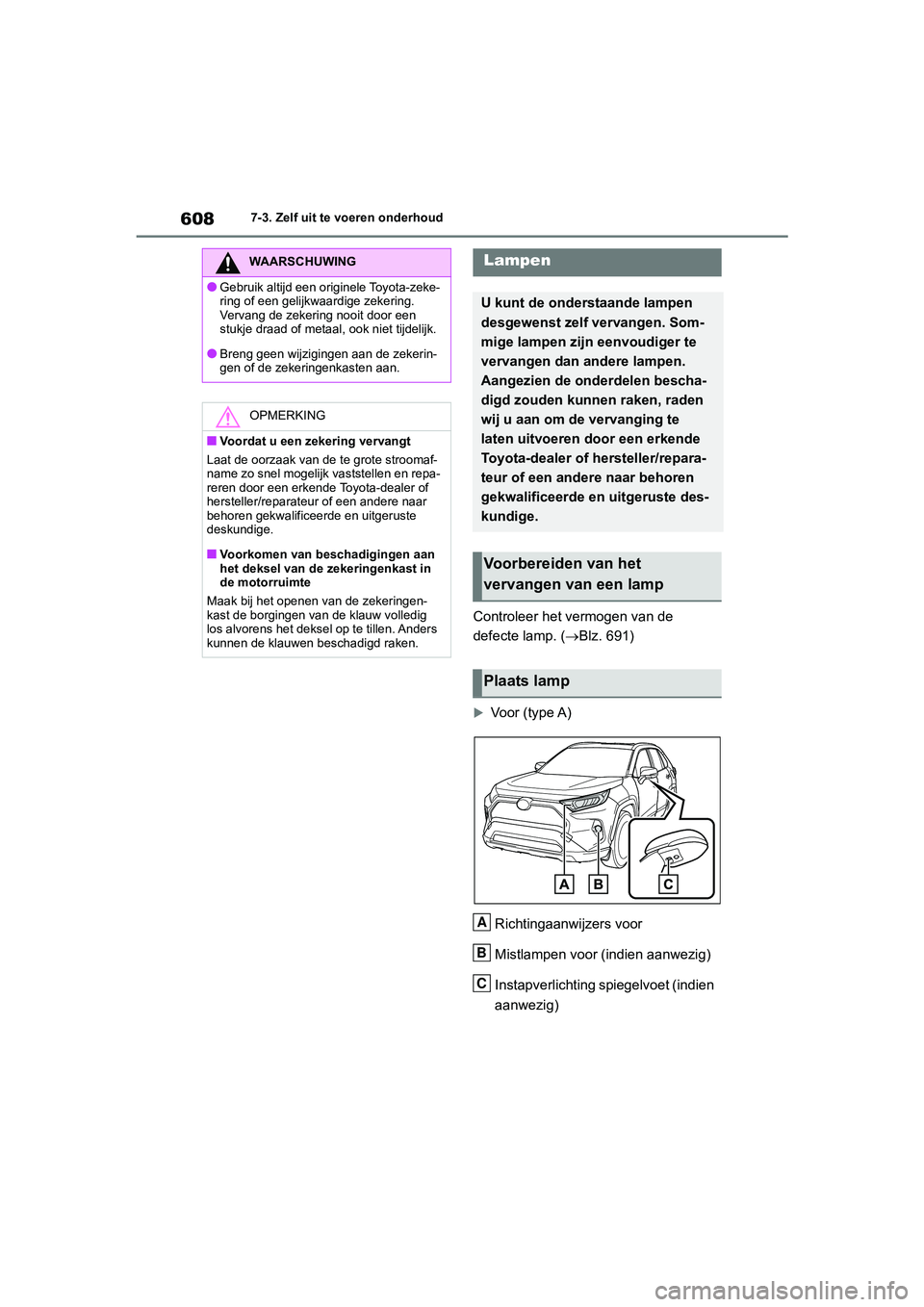 TOYOTA RAV4 2020 Instructieboekje (in Dutch) 6087-3. Zelf uit te voeren onderhoud
Controleer het vermogen van de
defecte lamp. (Blz. 691)
Voor (type A)
Richtingaanwijzers voor
Mistlampen voor (indien aanwezig)
Instapverlichting spiegelvoe TOYOTA RAV4 2020 Instructieboekje (in Dutch) 6087-3. Zelf uit te voeren onderhoud
Controleer het vermogen van de
defecte lamp. (Blz. 691)
Voor (type A)
Richtingaanwijzers voor
Mistlampen voor (indien aanwezig)
Instapverlichting spiegelvoe