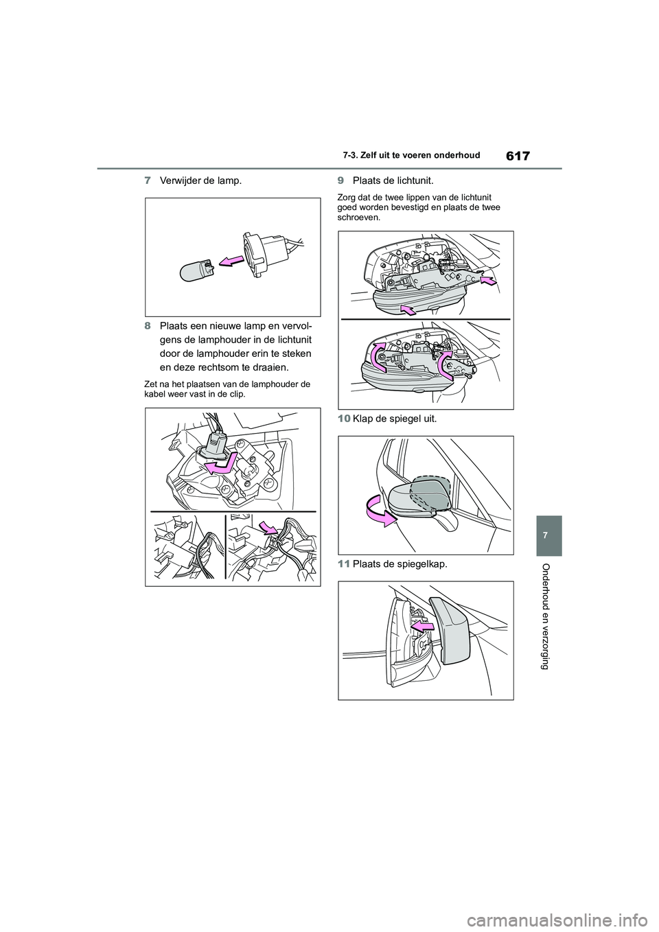 TOYOTA RAV4 2020 Instructieboekje (in Dutch) 617
7
7-3. Zelf uit te voeren onderhoud
Onderhoud en verzorging
7
Verwijder de lamp.
8 Plaats een nieuwe lamp en vervol-
gens de lamphouder in de lichtunit
door de lamphouder erin te steken
en deze TOYOTA RAV4 2020 Instructieboekje (in Dutch) 617
7
7-3. Zelf uit te voeren onderhoud
Onderhoud en verzorging
7
Verwijder de lamp.
8 Plaats een nieuwe lamp en vervol-
gens de lamphouder in de lichtunit
door de lamphouder erin te steken
en deze