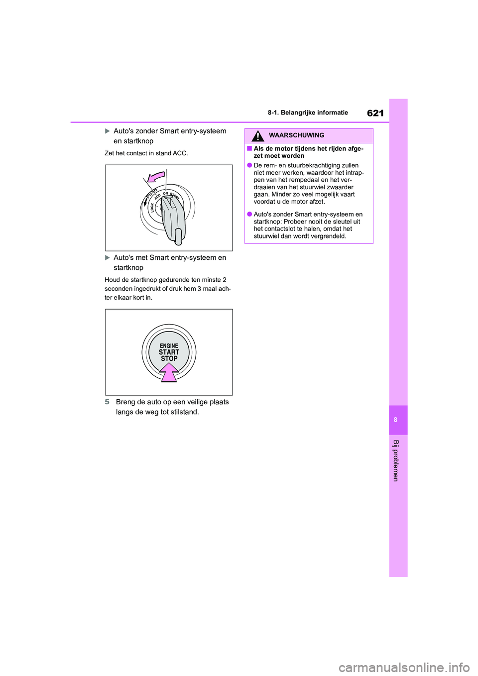 TOYOTA RAV4 2020 Instructieboekje (in Dutch) 621
8
8-1. Belangrijke informatie
Bij problemen
Auto's zonder Smart entry-systeem
en startknop
Zet het contact in stand ACC.
Auto's met Smart e
ntry-systeem en
startknop
Houd de start TOYOTA RAV4 2020 Instructieboekje (in Dutch) 621
8
8-1. Belangrijke informatie
Bij problemen
Auto's zonder Smart entry-systeem
en startknop
Zet het contact in stand ACC.
Auto's met Smart e
ntry-systeem en
startknop
Houd de start