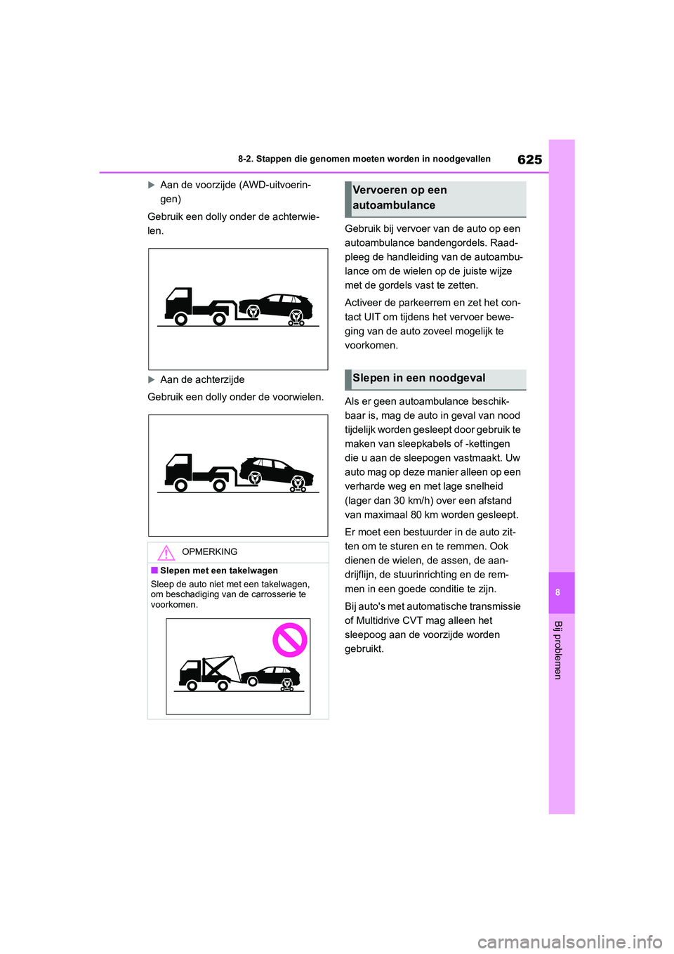 TOYOTA RAV4 2020 Instructieboekje (in Dutch) 625
8
8-2. Stappen die genomen moeten worden in noodgevallen
Bij problemen
Aan de voorzijde
(AWD-uitvoerin-
gen)
Gebruik een dolly ond er de achterwie-
len.
Aan de achterzijde
Gebruik een dolly TOYOTA RAV4 2020 Instructieboekje (in Dutch) 625
8
8-2. Stappen die genomen moeten worden in noodgevallen
Bij problemen
Aan de voorzijde
(AWD-uitvoerin-
gen)
Gebruik een dolly ond er de achterwie-
len.
Aan de achterzijde
Gebruik een dolly