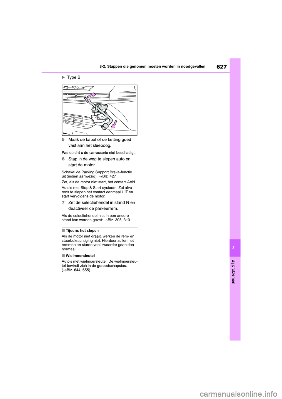 TOYOTA RAV4 2020 Instructieboekje (in Dutch) 627
8
8-2. Stappen die genomen moeten worden in noodgevallen
Bij problemen
Type B
5 Maak de kabel of de ketting goed
vast aan het sleepoog.
Pas op dat u de carrosserie niet beschadigt.
6Stap in de TOYOTA RAV4 2020 Instructieboekje (in Dutch) 627
8
8-2. Stappen die genomen moeten worden in noodgevallen
Bij problemen
Type B
5 Maak de kabel of de ketting goed
vast aan het sleepoog.
Pas op dat u de carrosserie niet beschadigt.
6Stap in de