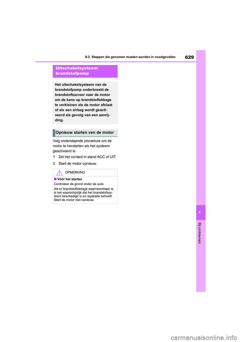 TOYOTA RAV4 2020 Instructieboekje (in Dutch) 629
8
8-2. Stappen die genomen moeten worden in noodgevallen
Bij problemen
Volg onderstaande procedure om de
motor te herstarte
n als het systeem
geactiveerd is.
1 Zet het contact in stand ACC of UI TOYOTA RAV4 2020 Instructieboekje (in Dutch) 629
8
8-2. Stappen die genomen moeten worden in noodgevallen
Bij problemen
Volg onderstaande procedure om de
motor te herstarte
n als het systeem
geactiveerd is.
1 Zet het contact in stand ACC of UI