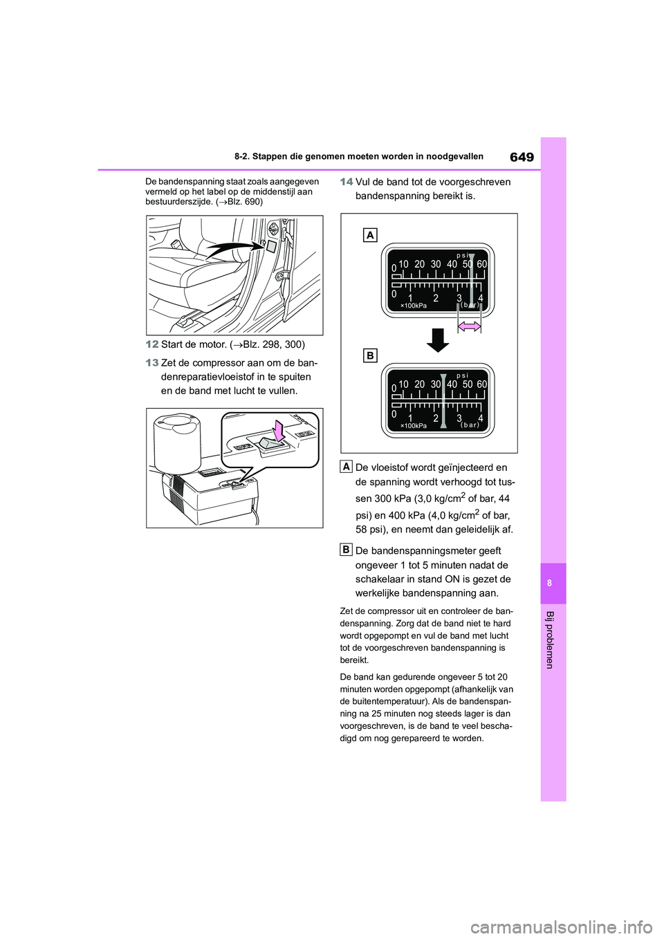 TOYOTA RAV4 2020  Instructieboekje (in Dutch) 649
8
8-2. Stappen die genomen moeten worden in noodgevallen
Bij problemen
De bandenspanning staat zoals aangegeven 
vermeld op het label o
p de middenstijl aan 
bestuurderszijde. ( Blz. 690)
12 St
