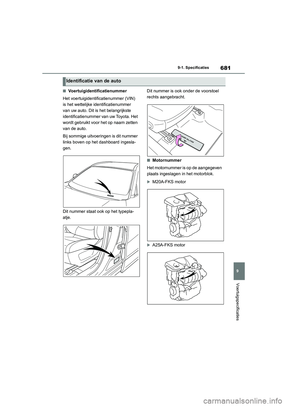 TOYOTA RAV4 2020 Instructieboekje (in Dutch) 681
9
9-1. Specificaties
Voertuigspecificaties
■Voertuigidentificatienummer
Het voertuigidentificatienummer (VIN)
is het wettelijke identificatienummer
van uw auto. Dit i s het belangrijkste
iden TOYOTA RAV4 2020 Instructieboekje (in Dutch) 681
9
9-1. Specificaties
Voertuigspecificaties
■Voertuigidentificatienummer
Het voertuigidentificatienummer (VIN)
is het wettelijke identificatienummer
van uw auto. Dit i s het belangrijkste
iden