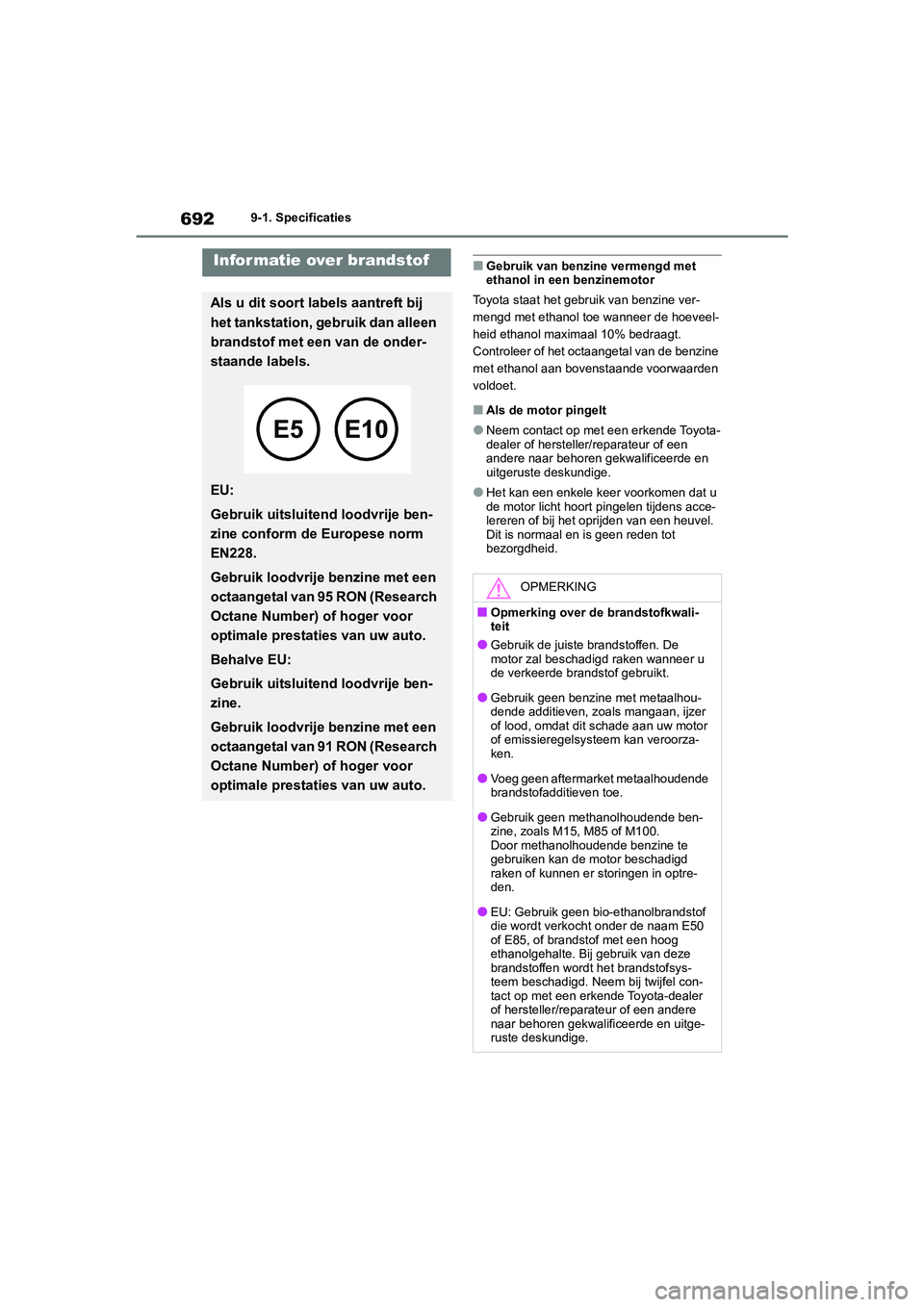 TOYOTA RAV4 2020 Instructieboekje (in Dutch) 6929-1. Specificaties
■Gebruik van benzine vermengd met
ethanol in een benzinemotor
Toyota staat het gebruik van benzine ver-
mengd met ethanol toe wanneer de hoeveel-
heid ethanol maximaal 10% bed TOYOTA RAV4 2020 Instructieboekje (in Dutch) 6929-1. Specificaties
■Gebruik van benzine vermengd met
ethanol in een benzinemotor
Toyota staat het gebruik van benzine ver-
mengd met ethanol toe wanneer de hoeveel-
heid ethanol maximaal 10% bed